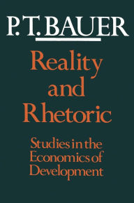 Title: Reality and Rhetoric: Studies in the Economics of Development, Author: Peter Thomas Bauer