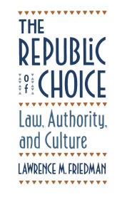Title: The Republic of Choice: Law, Authority, and Culture, Author: Lawrence M. Friedman