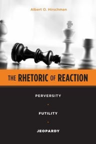 Title: The Rhetoric of Reaction: Perversity, Futility, Jeopardy / Edition 1, Author: Albert O. Hirschman