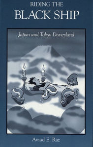 Title: Riding the Black Ship: Japan and Tokyo Disneyland, Author: Aviad E. Raz