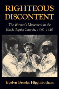 Title: Righteous Discontent: The Women's Movement in the Black Baptist Church, 1880-1920 / Edition 1, Author: Evelyn Brooks Higginbotham