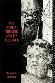 Title: The Roman Theatre and Its Audience / Edition 1, Author: Richard C. Beacham