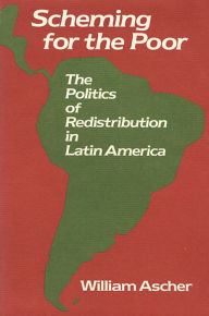 Title: Scheming for the Poor: The Politics of Redistribution in Latin America, Author: William Ascher