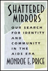 Title: Shattered Mirrors: Our Search for Identity and Community in the AIDS Era, Author: Monroe E. Price