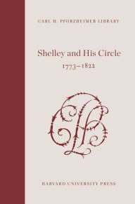 Title: Shelley and His Circle, 1773-1822, Volumes 5 and 6, Author: Percy B. Shelley
