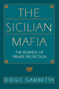 Title: The Sicilian Mafia: The Business of Private Protection / Edition 1, Author: Diego Gambetta