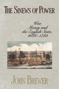 Title: The Sinews of Power: War, Money and the English State, 1688-1783 / Edition 1, Author: John Brewer