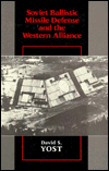 Title: Soviet Ballistic Missile Defense and the Western Alliance, Author: David S. Yost