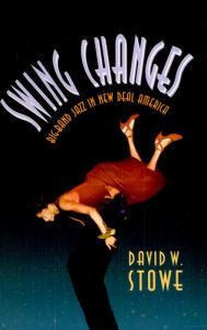 Title: Swing Changes: Big-Band Jazz in New Deal America / Edition 1, Author: David W. Stowe