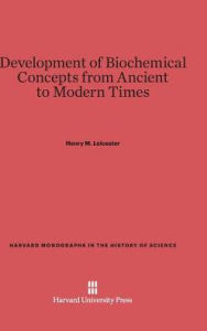 Title: Development of Biochemical Concepts from Ancient to Modern Times, Author: Henry M Leicester