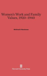 Title: Women's Work and Family Values, 1920-1940, Author: Winifred D. Wandersee