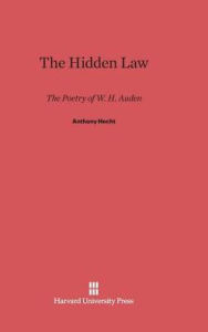 Title: The Hidden Law: The Poetry of W. H. Auden, Author: Anthony Hecht