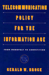 Title: Telecommunication Policy for the Information Age: From Monopoly to Competition / Edition 1, Author: Gerald W. Brock