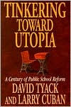 Title: Tinkering toward Utopia: A Century of Public School Reform / Edition 1, Author: David B. Tyack