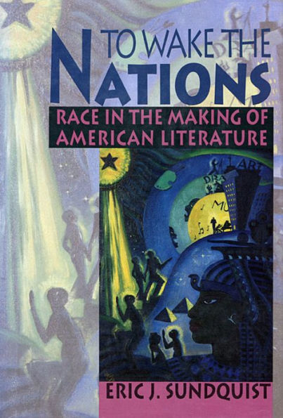 To Wake the Nations: Race in the Making of American Literature / Edition 1