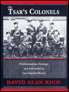 Title: The Tsar's Colonels: Professionalism, Strategy, and Subversion in Late Imperial Russia / Edition 674, Author: David Alan Rich