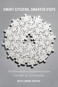 Title: Smart Citizens, Smarter State: The Technologies of Expertise and the Future of Governing, Author: Beth Simone Noveck