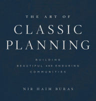 Title: The Art of Classic Planning: Building Beautiful and Enduring Communities, Author: Nir Haim Buras