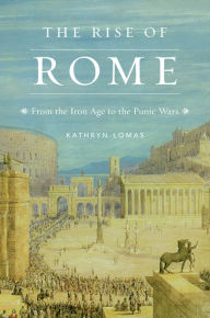 Title: The Rise of Rome: From the Iron Age to the Punic Wars, Author: Kathryn Lomas