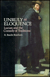 Unruly Eloquence: Lucian and the Comedy of Traditions