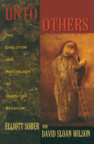 Unto Others: The Evolution and Psychology of Unselfish Behavior / Edition 1