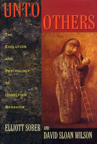 Title: Unto Others: The Evolution and Psychology of Unselfish Behavior / Edition 1, Author: Elliott Sober
