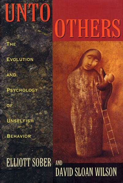 Unto Others: The Evolution and Psychology of Unselfish Behavior / Edition 1