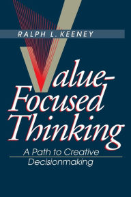 Title: Value-Focused Thinking: A Path to Creative Decisionmaking, Author: Ralph L. Keeney