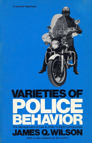 Varieties of Police Behavior: The Management of Law and Order in Eight Communities, With a New Preface by the Author / Edition 2