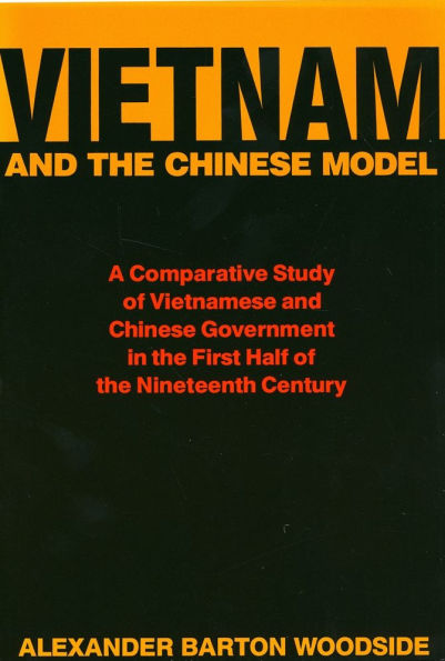 Vietnam and the Chinese Model: A Comparative Study of Vietnamese and Chinese Government in the First Half of the Nineteenth Century