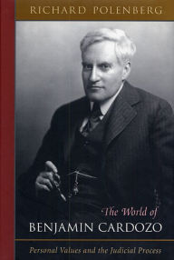 Title: The World of Benjamin Cardozo: Personal Values and the Judicial Process / Edition 1, Author: Richard Polenberg