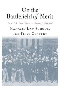 Title: On the Battlefield of Merit: Harvard Law School, the First Century, Author: Daniel R. Coquillette