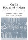 On the Battlefield of Merit: Harvard Law School, the First Century