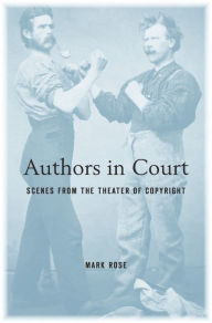 Title: Authors in Court: Scenes from the Theater of Copyright, Author: Mark Rose