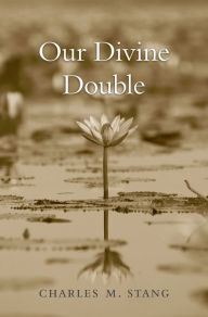 Title: Our Divine Double, Author: Charles M. Stang