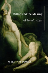 Title: Milton and the Making of <i>Paradise Lost</i>, Author: William Poole