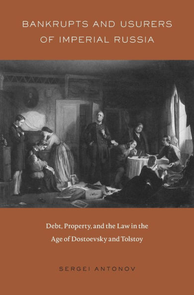 Bankrupts and Usurers of Imperial Russia: Debt, Property, and the Law in the Age of Dostoevsky and Tolstoy