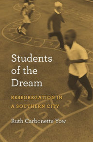 Title: Students of the Dream: Resegregation in a Southern City, Author: Ruth Carbonette Yow