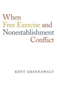 Title: When Free Exercise and Nonestablishment Conflict, Author: Kent Greenawalt