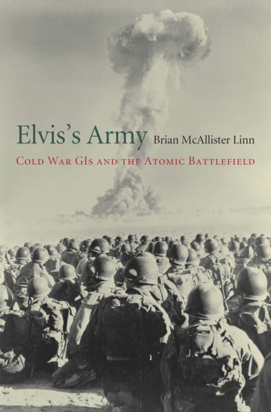 Elvis's Army: Cold War GIs and the Atomic Battlefield