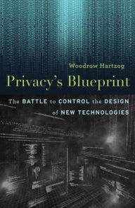 Title: Privacy's Blueprint: The Battle to Control the Design of New Technologies, Author: Woodrow Hartzog