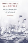 Disciplining the Empire: Politics, Governance, and the Rise of the British Navy