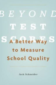 Title: Beyond Test Scores: A Better Way to Measure School Quality, Author: Jack Schneider