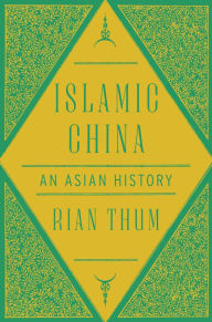 Title: Islamic China: An Asian History, Author: Rian Thum