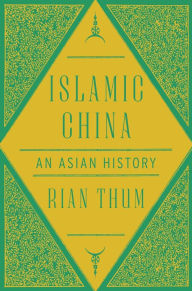 Title: Islamic China: An Asian History, Author: Rian Thum