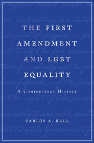Title: The First Amendment and LGBT Equality: A Contentious History, Author: Carlos A. Ball