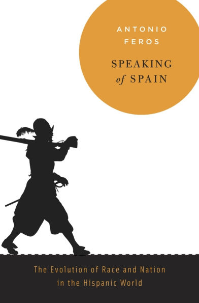 Speaking of Spain: The Evolution of Race and Nation in the Hispanic World