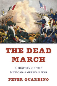 Title: The Dead March: A History of the Mexican-American War, Author: Peter  Guardino