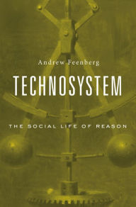 Title: Technosystem: The Social Life of Reason, Author: Andrew Feenberg