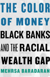 Title: The Color of Money: Black Banks and the Racial Wealth Gap, Author: Mehrsa Baradaran